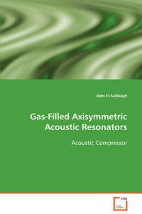 Cover image for Gas-Filled Axisymmetric Acoustic Resonators Acoustic Compressor