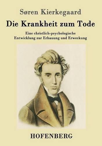 Die Krankheit zum Tode: Eine christlich-psychologische Entwicklung zur Erbauung und Erweckung