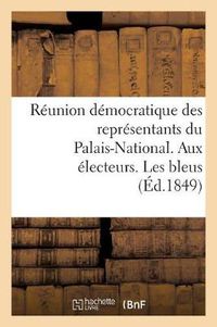 Cover image for Reunion Democratique Des Representants Du Palais-National. Aux Electeurs. Les Bleus: , l'Ancien Regime, La Revolution de 1789, l'Empire, La Restauration, La Revolution de Juillet...