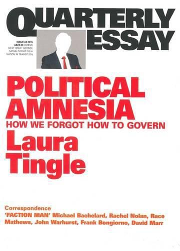 Quarterly Essay 60: Political Amnesia - How We Forgot How To Govern