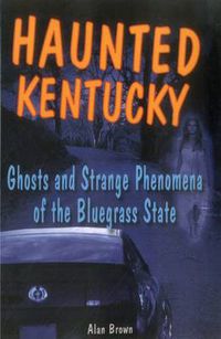 Cover image for Haunted Kentucky: Ghosts and Strange Phenomena of the Bluegrass State