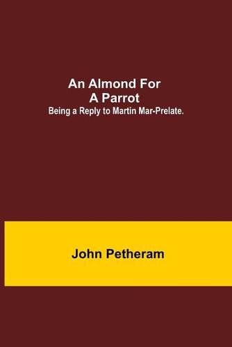 Cover image for An Almond for a Parrot: Being a reply to Martin Mar-Prelate.