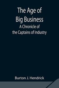 Cover image for The Age of Big Business: A Chronicle of the Captains of Industry