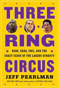 Cover image for Three-Ring Circus: Kobe, Shaq, Phil, and the Crazy Years of the Lakers Dynasty