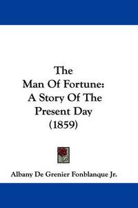 Cover image for The Man of Fortune: A Story of the Present Day (1859)