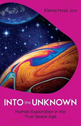Cover image for Into the Unknown: Human Exploration in the True Space Age
