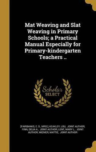 Cover image for Mat Weaving and Slat Weaving in Primary Schools; A Practical Manual Especially for Primary-Kindergarten Teachers ..