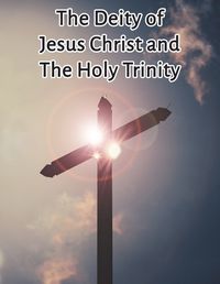 Cover image for The Deity of Jesus Christ and the Holy Trinity