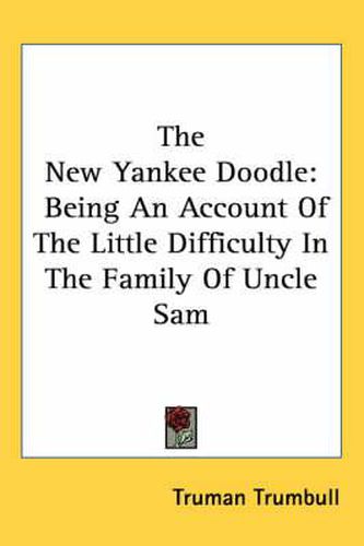 Cover image for The New Yankee Doodle: Being an Account of the Little Difficulty in the Family of Uncle Sam