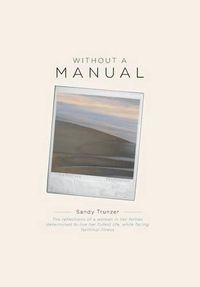 Cover image for Without a Manual - The Reflections of a Woman in Her Forties Determined to Live Her Fullest Life, While Facing Terminal Illness
