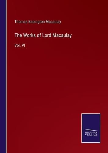 Cover image for The Works of Lord Macaulay: Vol. VI