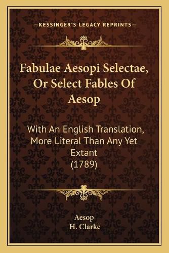 Cover image for Fabulae Aesopi Selectae, or Select Fables of Aesop: With an English Translation, More Literal Than Any Yet Extant (1789)