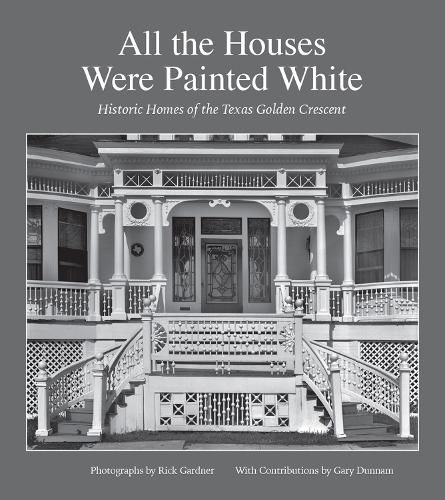 Cover image for All the Houses Were Painted White: Historic Homes of the Texas Golden Crescent