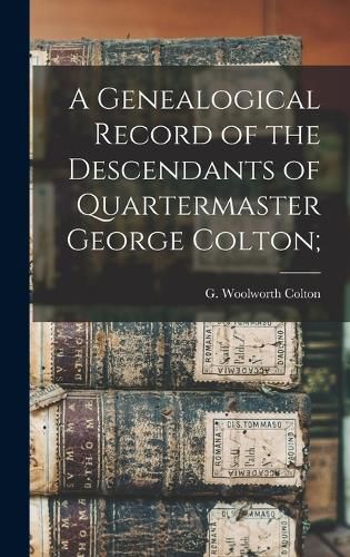 Cover image for A Genealogical Record of the Descendants of Quartermaster George Colton;