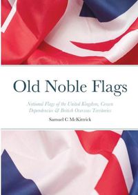 Cover image for Old Noble Flags: National Flags of the United Kingdom, Crown Dependencies & British Overseas Territories