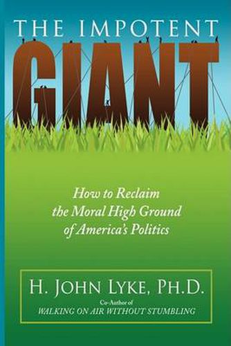 Cover image for The Impotent Giant: How to Reclaim the Moral High Ground of America's Politics