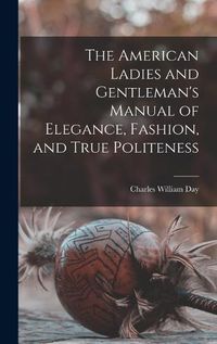 Cover image for The American Ladies and Gentleman's Manual of Elegance, Fashion, and True Politeness