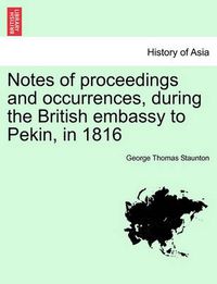 Cover image for Notes of proceedings and occurrences, during the British embassy to Pekin, in 1816