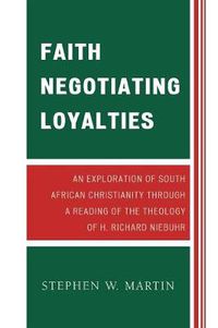 Cover image for Faith Negotiating Loyalties: An Exploration of South African Christianity through a Reading of the Theology of H. Richard Niebuhr