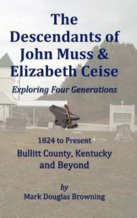 Cover image for The Descendants of John Muss & Elizabeth Ceise: Exploring Four Generations