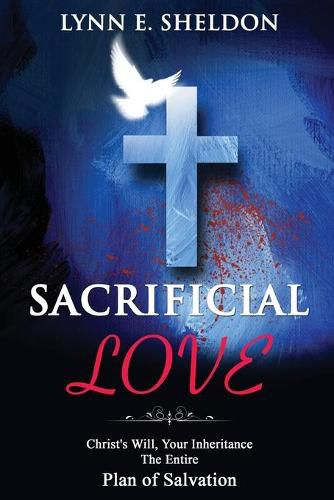 Cover image for Sacrificial Love: Christ's Will, Your Inheritance The Entire Plan of Salvation