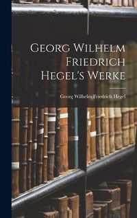 Cover image for Georg Wilhelm Friedrich Hegel's Werke