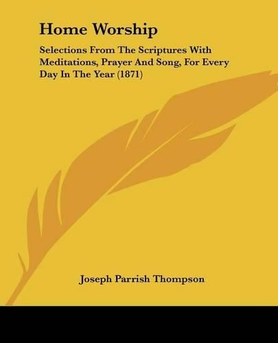 Home Worship: Selections from the Scriptures with Meditations, Prayer and Song, for Every Day in the Year (1871)