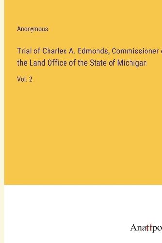 Cover image for Trial of Charles A. Edmonds, Commissioner of the Land Office of the State of Michigan