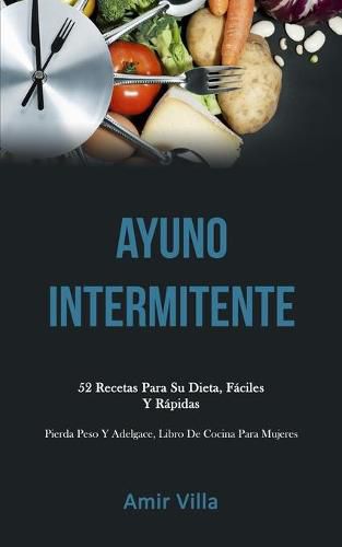 Cover image for Ayuno Intermitente: 52 recetas para su dieta, faciles y rapidas (Pierda peso y adelgace, libro de cocina para mujeres)