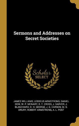 Cover image for Sermons and Addresses on Secret Societies