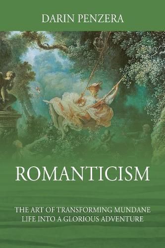 Cover image for Romanticism: The Art of Transforming Mundane Life Into a Glorious Adventure