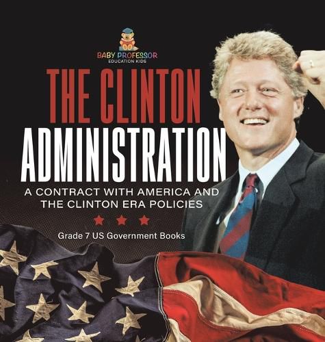 The Clinton Administration A Contract with America and the Clinton Era Policies Grade 7 US Government Books