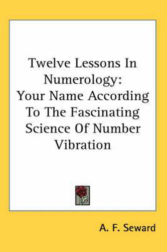 Cover image for Twelve Lessons in Numerology: Your Name According to the Fascinating Science of Number Vibration