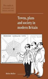 Cover image for Towns, Plans and Society in Modern Britain