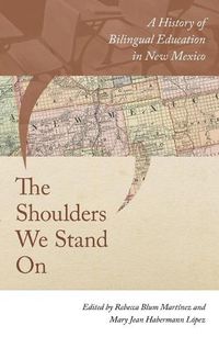 Cover image for The Shoulders We Stand On: A History of Bilingual Education in New Mexico