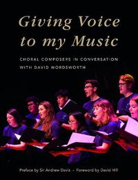 Cover image for Giving Voice to My Music: Choral Composers in Conversation