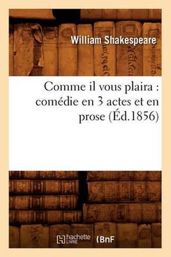Comme Il Vous Plaira: Comedie En 3 Actes Et En Prose (Ed.1856)