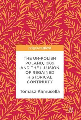 Cover image for The Un-Polish Poland, 1989 and the Illusion of Regained Historical Continuity