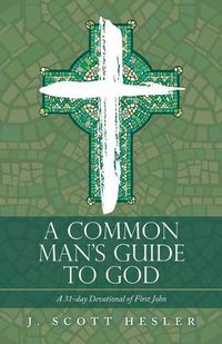 Cover image for A Common Man's Guide to God: A 31-Day Devotional of First John