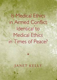 Cover image for Is Medical Ethics in Armed Conflict Identical to Medical Ethics in Times of Peace?