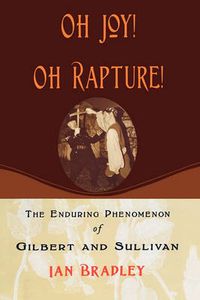 Cover image for Oh Joy! Oh Rapture!: The Enduring Phenomenon of Gilbert and Sullivan