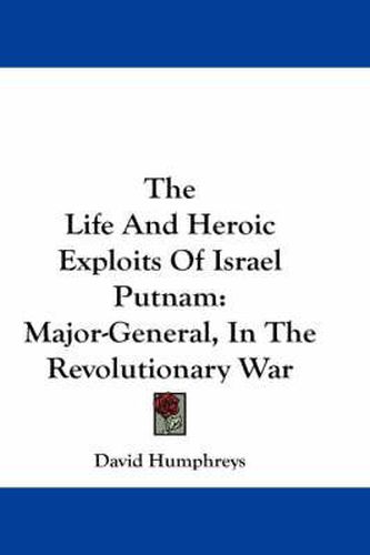 Cover image for The Life and Heroic Exploits of Israel Putnam: Major-General, in the Revolutionary War