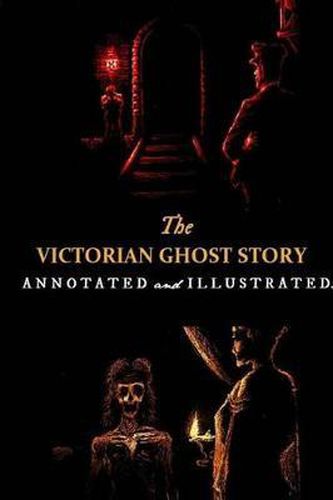 The Victorian Ghost Story: Annotated and Illustrated Tales of the Macabre (1852-1912)