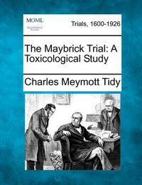 Cover image for The Maybrick Trial: A Toxicological Study