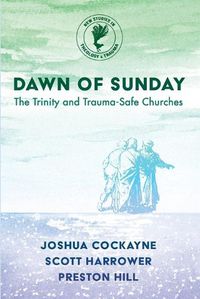 Cover image for Dawn of Sunday: The Trinity and Trauma-Safe Churches