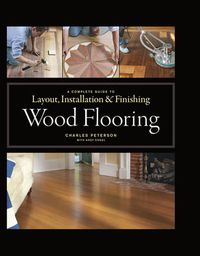 Cover image for Wood Flooring - A Complete Guide to Layout, Instal lation & Finishing