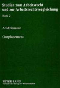 Cover image for Outplacement: Eine Untersuchung Der Individualvertraglichen Gestaltung Und Kollektivarbeitsrechtlichen Aspekte Eines Neuen Instruments Des Personalabbaus