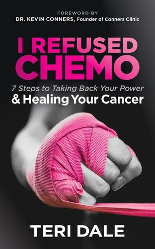 Cover image for I Refused Chemo: 7 Steps to Taking Back Your Power and Healing Your Cancer