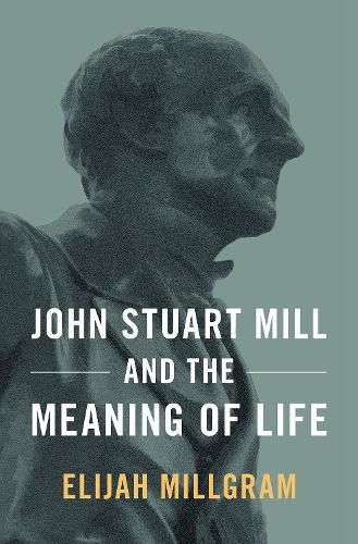 Cover image for John Stuart Mill and the Meaning of Life