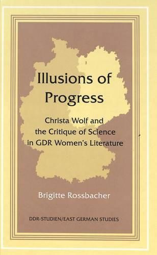 Illusions of Progress: Christa Wolf and the Critique of Science in GDR Women's Literature